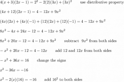 4(x+3)(2x-1)=2^2-2(2)(3x)+(3x)^2\qquad\text{use distributive property}\\\\(4x+12)(2x-1)=4-12x+9x^2\\\\(4x)(2x)+(4x)(-1)+(12)(2x)+(12)(-1)=4-12x+9x^2\\\\8x^2-4x+24x-12=4-12x+9x^2\\\\8x^2+20x-12=4-12x+9x^2\qquad\text{subtract }\ 9x^2\ \text{from both sides}\\\\-x^2+20x-12=4-12x\qquad\text{add 12 and}\ 12x\ \text{from both sides}\\\\-x^2+36x=16\qquad\text{change the signs}\\\\x^2-36x=-16\\\\x^2-2(x)(16)=-16\qquad\text{add}\ 16^2\ \text{to both sides}