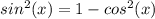 sin^{2}(x)=1-cos^{2}(x)