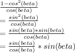 \frac{1-cos^{2}(beta)}{cos(beta)}\\=\frac{sin^2(beta)}{cos(beta)}\\=\frac{sin(beta)*sin(beta)}{cos(beta)}\\=\frac{sin(beta)}{cos(beta)}*sin(beta)