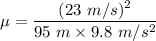 \mu=\dfrac{(23\ m/s)^2}{95\ m\times 9.8\ m/s^2}