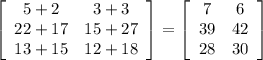 \left[\begin{array}{cc}5+2&3+3\\22+17&15+27\\13+15&12+18\end{array}\right] =\left[\begin{array}{cc}7&6\\39&42\\28&30\end{array}\right]