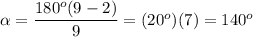 \alpha=\dfrac{180^o(9-2)}{9}=(20^o)(7)=140^o