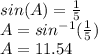 sin(A)=\frac{1}{5}\\A=sin^{-1}(\frac{1}{5})\\A=11.54