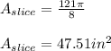 A_{slice}=\frac{121 \pi}{8} \\ \\ A_{slice}=47.51in^2