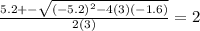 \frac{5.2+-\sqrt{(-5.2)^2-4(3)(-1.6)} }{2(3)}=2