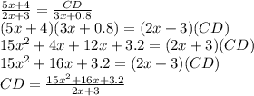 \frac{5x+4}{2x+3}=\frac{CD}{3x+0.8}\\(5x+4)(3x+0.8)=(2x+3)(CD)\\15x^2+4x+12x+3.2=(2x+3)(CD)\\15x^2+16x+3.2=(2x+3)(CD)\\CD=\frac{15x^2+16x+3.2}{2x+3}
