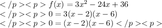 f(x)=3x^2-24x+36 \\0=3(x-2)(x-6) \\0=(x-2)(x-6)