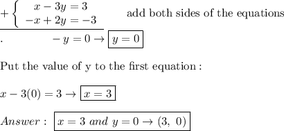 \underline{+\left\{\begin{array}{ccc}x-3y=3\\-x+2y=-3\end{array}\right}\qquad\text{add both sides of the equations}\\.\qquad\qquad-y=0\to\boxed{y=0}\\\\\text{Put the value of y to the first equation}:\\\\x-3(0)=3\to\boxed{x=3}\\\\\ \boxed{x=3\ and\ y=0\to(3,\ 0)}