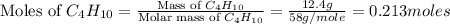 \text{Moles of }C_4H_{10}=\frac{\text{Mass of }C_4H_{10}}{\text{Molar mass of }C_4H_{10}}=\frac{12.4g}{58g/mole}=0.213moles