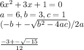 6x^2+3x+1=0\\a=6,b=3,c=1\\(-b+-\sqrt{b^2-4ac} )/2a\\\\\frac{-3+-\sqrt{-15} }{12} \\\\