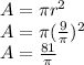 A=\pi r^{2} \\A=\pi (\frac{9}{\pi }) ^{2} \\A=\frac{81}{\pi }