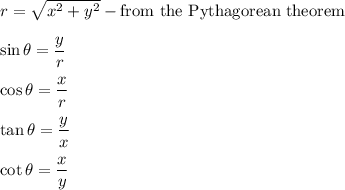 r=\sqrt{x^2+y^2}-\text{from the Pythagorean theorem}\\\\\sin\theta=\dfrac{y}{r}\\\\\cos\theta=\dfrac{x}{r}\\\\\tan\theta=\dfrac{y}{x}\\\\\cot\theta=\dfrac{x}{y}
