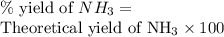 \% \text{ yield of }NH_3=\frac{\text {Experimental yield of NH_3}}\text {Theoretical yield of }NH_3\times 100