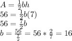 A=\frac{1}{2}bh\\56=\frac{1}{2}b(7)\\56=\frac{7}{2}b\\b=\frac{56}{\frac{7}{2}}=56*\frac{2}{7}=16