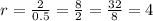 r=\frac{2}{0.5}=\frac{8}{2}=\frac{32}{8}=4