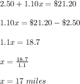 2.50+1.10x=\$21.20\\\\1.10x=\$21.20-\$2.50\\\\1.1x=18.7\\\\x=\frac{18.7}{1.1}\\\\x=17\ miles