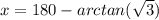 x = 180 \degree - arctan( \sqrt{3})