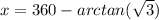 x = 360 \degree - arctan( \sqrt{3})