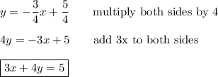 y=-\dfrac{3}{4}x+\dfrac{5}{4}\qquad\text{multiply both sides by 4}\\\\4y=-3x+5\qquad\text{add 3x to both sides}\\\\\boxed{3x+4y=5}