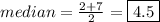 median=\frac{2+7}{2}=\boxed{4.5}