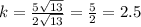 k = \frac{ 5\sqrt{13}}{2\sqrt{13}} = \frac{5}{2} = 2.5