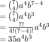 ={7\choose 4}a^4b^{7-4}\\={7\choose 4}a^4b^{3}\\=\frac{7!}{4!(7-4)!}a^4b^3\\=35a^4b^3