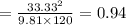 =\frac{33.33^2}{9.81\times 120}=0.94
