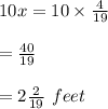 10x=10\times \frac{4}{19}\\\\=\frac{40}{19}\\\\=2\frac{2}{19}\ feet