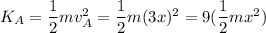 K_A=\dfrac{1}{2}mv_A^2=\dfrac{1}{2}m(3x)^2=9(\dfrac{1}{2}mx^2)
