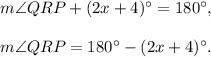 m\angle QRP+(2x+4)^{\circ}=180^{\circ},\\ \\m\angle QRP=180^{\circ}-(2x+4)^{\circ}.