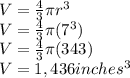 V=\frac{4}{3} \pi r^{3}\\V=\frac{4}{3} \pi (7^{3})\\V=\frac{4}{3} \pi (343)\\V=1,436 inches^3