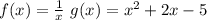 f(x) = \frac{1}{x}  \ g(x) = x^2 + 2x -5