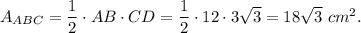 A_{ABC}=\dfrac{1}{2}\cdot AB\cdot CD=\dfrac{1}{2}\cdot 12\cdot 3\sqrt{3}=18\sqrt{3}\ cm^2.
