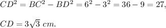 CD^2=BC^2-BD^2=6^2-3^2=36-9=27,\\ \\CD=3\sqrt{3}\ cm.