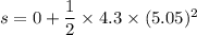 s = 0+\dfrac{1}{2}\times4.3\times(5.05)^2