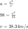 a=\frac{v^2}{r} \\ \\ 98=\frac{v^2}{15} \\ \\ v=38.34m/s