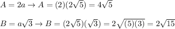A=2a\to A=(2)(2\sqrt5)=4\sqrt5\\\\B=a\sqrt3\to B=(2\sqrt5)(\sqrt3)=2\sqrt{(5)(3)}=2\sqrt{15}