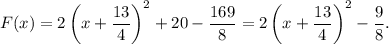F(x)=2\left(x+\dfrac{13}{4}\right)^2+20-\dfrac{169}{8}=2\left(x+\dfrac{13}{4}\right)^2-\dfrac{9}{8}.