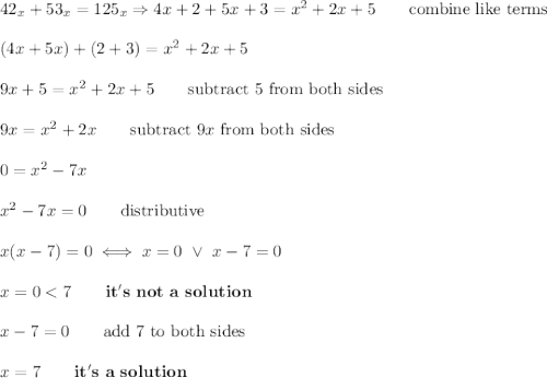 42_x+53_x=125_x\Rightarrow4x+2+5x+3=x^2+2x+5\qquad\text{combine like terms}\\\\(4x+5x)+(2+3)=x^2+2x+5\\\\9x+5=x^2+2x+5\qquad\text{subtract 5 from both sides}\\\\9x=x^2+2x\qquad\text{subtract}\ 9x\ \text{from both sides}\\\\0=x^2-7x\\\\x^2-7x=0\qquad\text{distributive}\\\\x(x-7)=0\iff x=0\ \vee\ x-7=0\\\\x=0
