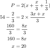 \begin{aligned}\\P&=2(x+\dfrac{x}{3}+\dfrac{1}{3}  )\\54-\dfrac{2}{3} &=2\times\dfrac{3x+x}{3} \\\dfrac{160}{3} &=\dfrac{8x}{3}\\160&=8x\\x&=20\\\end