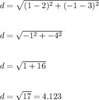 d=\sqrt{(1-2)^2+ (-1-3)^2} \\\\\\d=\sqrt{-1^2 +-4^2}\\ \\\\d=\sqrt{1+16} \\\\\\d=\sqrt{17}  = 4.123