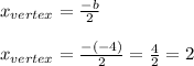 x_{vertex}=\frac{-b}{2}\\\\x_{vertex}=\frac{-(-4)}{2}=\frac{4}{2}=2