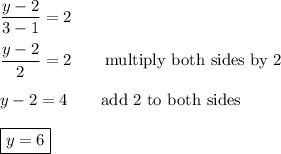 \dfrac{y-2}{3-1}=2\\\\\dfrac{y-2}{2}=2\qquad\text{multiply both sides by 2}\\\\y-2=4\qquad\text{add 2 to both sides}\\\\\boxed{y=6}