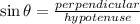 \sin \theta =\frac{perpendicular}{hypotenuse}
