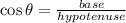 \cos \theta =\frac{base}{hypotenuse}
