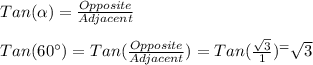 Tan(\alpha)=\frac{Opposite}{Adjacent}\\\\Tan(60\°)=Tan(\frac{Opposite}{Adjacent})=Tan(\frac{\sqrt{3} }{1})^=\sqrt{3