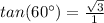 tan(60\°) = \frac{\sqrt{3}}{1}