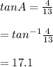 tan A =\frac{4}{13} \\\\\A =tan^{-1}\frac{4}{13}\\\\\A = 17.1
