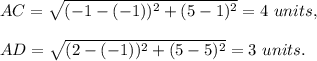 AC=\sqrt{(-1-(-1))^2+(5-1)^2}=4\ units,\\ \\AD=\sqrt{(2-(-1))^2+(5-5)^2}=3\ units.