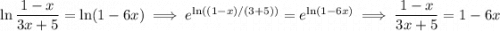 \ln\dfrac{1-x}{3x+5}=\ln(1-6x)\implies e^{\ln((1-x)/(3+5))}=e^{\ln(1-6x)}\implies\dfrac{1-x}{3x+5}=1-6x